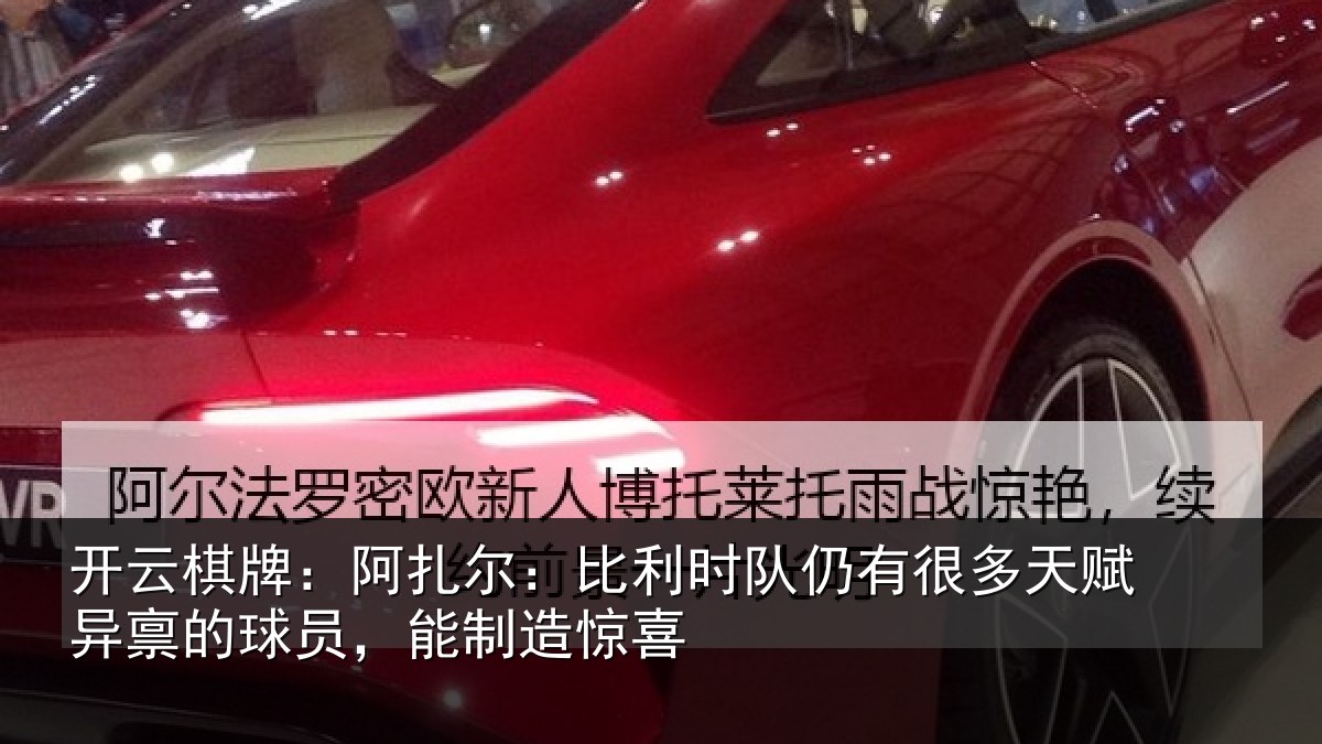 开云棋牌:阿扎尔:比利时队仍有很多天赋异禀的球员,能制造惊喜