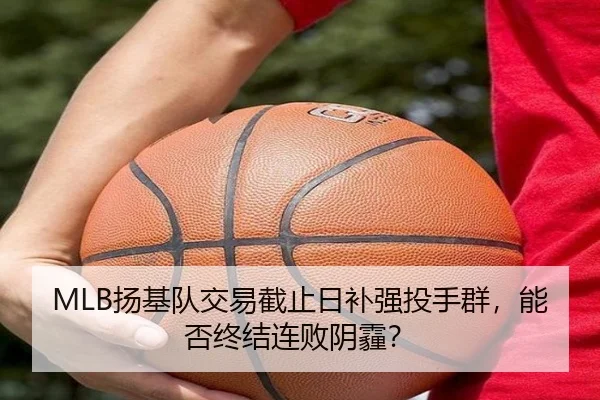 MLB扬基队交易截止日补强投手群，能否终结连败阴霾？