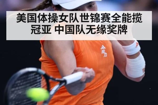 美国体操女队世锦赛全能揽冠亚 中国队无缘奖牌